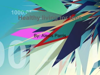 Healthy living for teen

     By: Alexis Parris
 