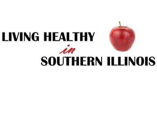 LIVING HEALTHY
         in
     SOUTHERN ILLINOIS
 