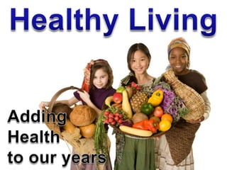 Healthy Living Adding Health  to our years 