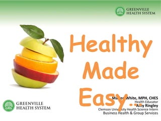 Marlee White, MPH, CHES
Health Educator
Amy Ringley
Clemson University Health Science Intern
Business Health & Group Services
Healthy
Made
Easy…
 