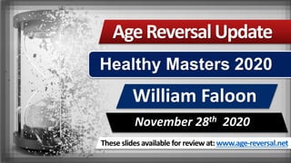 These slides available for review at: www.age-reversal.net
AgeReversalUpdate
William Faloon
November 28th 2020
Healthy Masters 2020
 