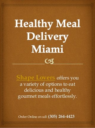 Shape Lovers offers you
a variety of options to eat
delicious and healthy
gourmet meals effortlessly.
Order Online or call: (305) 264-4423
 