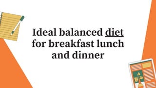Ideal balanced diet
for breakfast lunch
and dinner
 