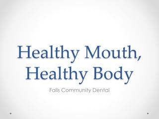 Healthy Mouth,
Healthy Body
Falls Community Dental
 