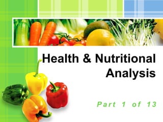 Health & Nutritional
          Analysis

         Part 1 of 13
                L/O/G/O
 