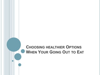 Choosing healthier Options When Your Going Out to Eat 