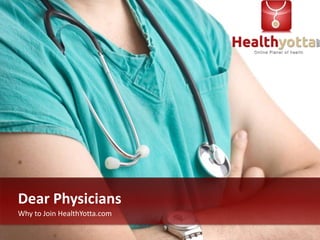 Dear Physicians
Why to Join HealthYotta.com
 