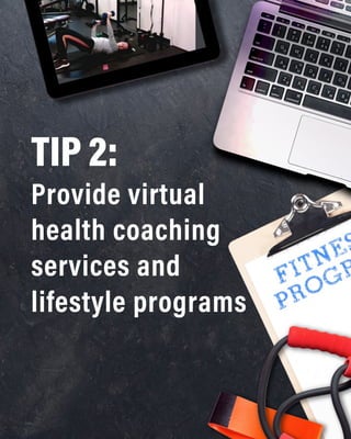 TIP 2:
Provide virtual
health coaching
services and
lifestyle programs
 