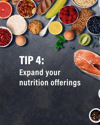 TIP 4:
Expand your
nutrition offerings
 