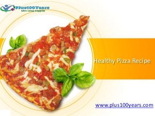 Healthy Pizza Recipe
www.plus100years.com
 