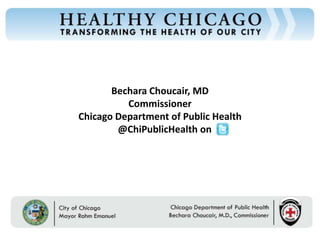 Bechara Choucair, MD
          Commissioner
Chicago Department of Public Health
        @ChiPublicHealth on
 