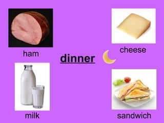 ham dinner cheese 
milk sandwich 
 