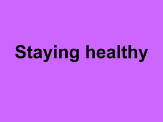 Staying healthy 
 
