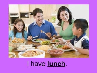I have lunch. 
 