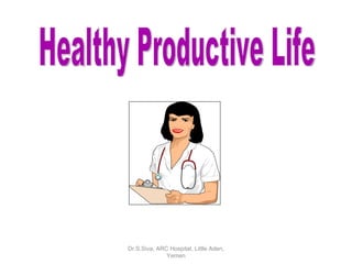 Healthy Productive Life Dr.S.Siva, ARC Hospital, Little Aden, Yemen 