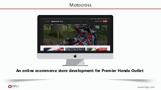 www.infigic.com
Motocross
An online ecommerce store development for Premier Honda Outlet
 