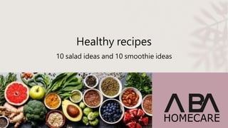 Healthy recipes
10 salad ideas and 10 smoothie ideas
 