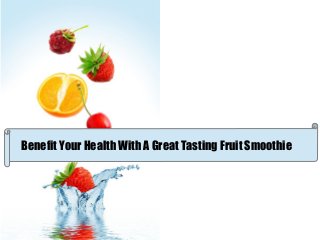 Benefit Your Health With A Great Tasting Fruit Smoothie

 