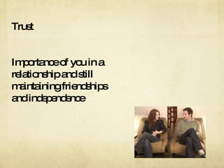 Trust Importance of you in a relationship and still maintaining friendships and independence 