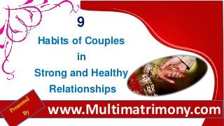 9
Habits of Couples
in
Strong and Healthy
Relationships
www.Multimatrimony.com
 