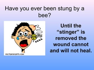 Have you ever been stung by a
bee?
Until the
“stinger” is
removed the
wound cannot
and will not heal.
 