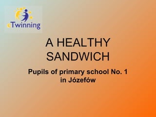 A HEALTHY
SANDWICH
Pupils of primary school No. 1
in Józefów
 