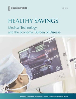 Anusuya Chatterjee, Jaque King, Sindhu Kubendran, and Ross DeVol
July 2014
HEALTHY SAVINGS
Medical Technology
and the Economic Burden of Disease
 