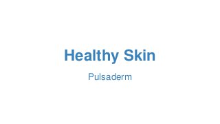 Healthy Skin
Pulsaderm
 