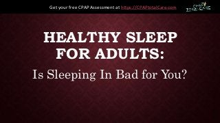 HEALTHY SLEEP
FOR ADULTS:
Is Sleeping In Bad for You?
Get your free CPAP Assessment at https://CPAPtotalCare.com
 