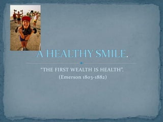 “THE FIRST WEALTH IS HEALTH”.
(Emerson 1803-1882)
 