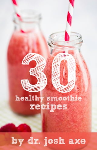 healthy smoothie
recipes
30
by dr. josh axe
 