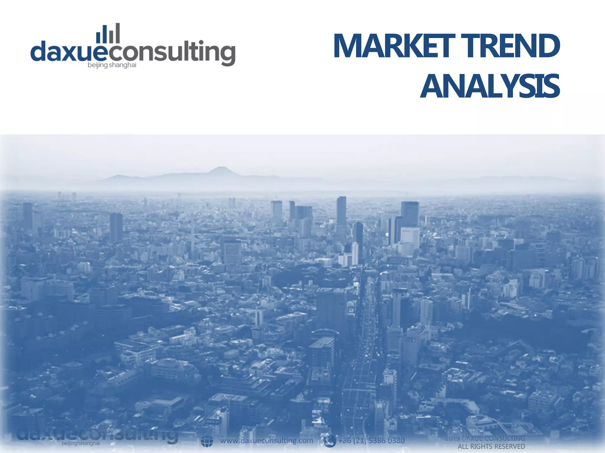 TO ACCESS MORE INFORMATION ON THE CHINESEMARKET, PLEASE CONTACT DX@DAXUECONSULTING.COM
www.daxueconsulting.com +86 (21) 5386 0380 2019 DAXUE CONSULTING
ALL RIGHTS RESERVED
MARKETTREND
ANALYSIS
 