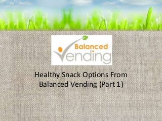 Healthy Snack Options From
Balanced Vending (Part 1)
 