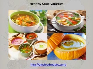 Healthy Soup varieties
http://atozfoodrecipes.com/
 