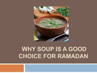 WHY SOUP IS A GOOD
CHOICE FOR RAMADAN
 