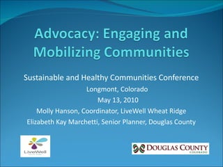 Sustainable and Healthy Communities Conference Longmont, Colorado May 13, 2010 Molly Hanson, Coordinator, LiveWell Wheat Ridge Elizabeth Kay Marchetti, Senior Planner, Douglas County 