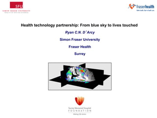 Health technology partnership: From blue sky to lives touched
Ryan C.N. D’Arcy
Simon Fraser University
Fraser Health
Surrey

 