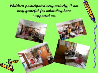 Children participated very actively, I am very grateful for what they have supported me 