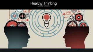 Healthy Thinking
Mental Models
 
