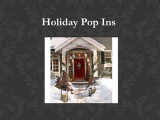 Holiday Pop Ins

 
