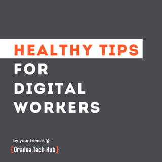 HEALTHY TIPS
FOR
DIGITAL
WORKERS
by your friends @
 