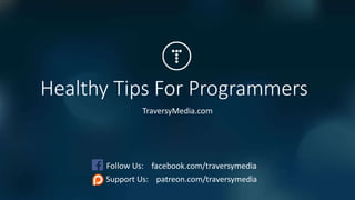 Healthy Tips For Programmers
TraversyMedia.com
Follow Us: facebook.com/traversymedia
Support Us: patreon.com/traversymedia
 