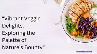 "Vibrant Veggie
Delights:
Exploring the
Palette of
Nature's Bounty"
www.medixic.com
 