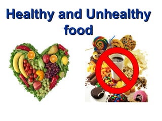 Healthy and UnhealthyHealthy and Unhealthy
foodfood
 
