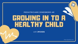 PEDIATRICIANS JONESBORO AR
GROWING IN TO A
HEALTHY CHILD
with JPCKIDS
https://jpckids.com/
 