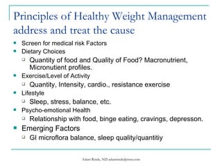 Principles of Healthy Weight Management address and treat the cause ,[object Object],[object Object],[object Object],[object Object],[object Object],[object Object],[object Object],[object Object],[object Object],[object Object],[object Object]
