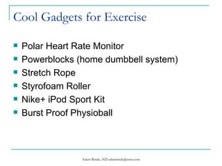 Cool Gadgets for Exercise ,[object Object],[object Object],[object Object],[object Object],[object Object],[object Object]