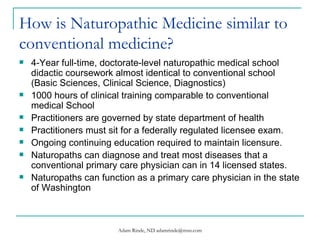 How is Naturopathic Medicine similar to conventional medicine? ,[object Object],[object Object],[object Object],[object Object],[object Object],[object Object],[object Object]