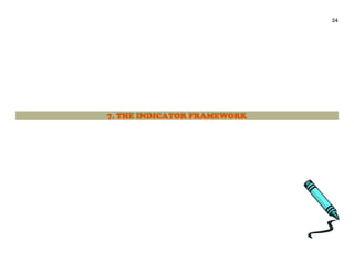 24
7. THE INDICATOR FRAMEWORK
 