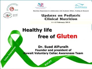 Healthy life
free of Gluten
Dr. Suad AlFuraih
Founder and president of
Kuwait Voluntary Celiac Awareness Team
 